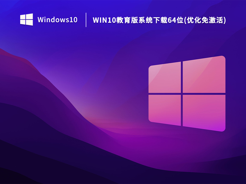 Win10教育版下载_Win10教育版系统下载64位(优化免激活)