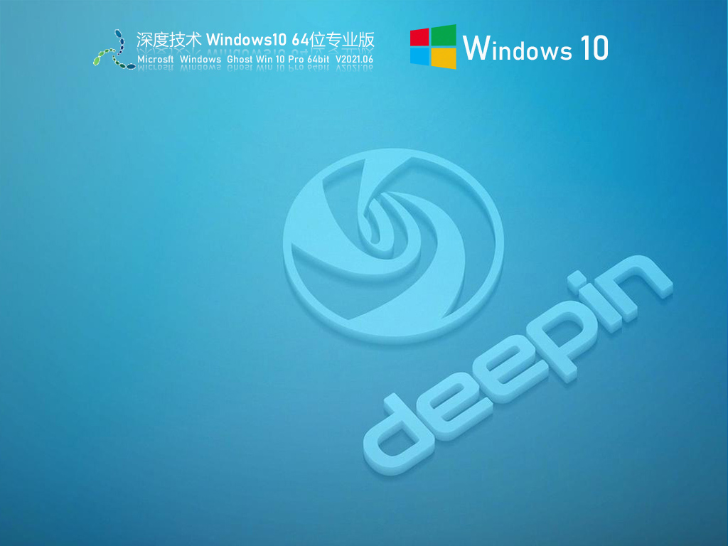 深度技术Win10专业版64位下载_深度技术Win10 64位优化专业版免激活下载V2021.06