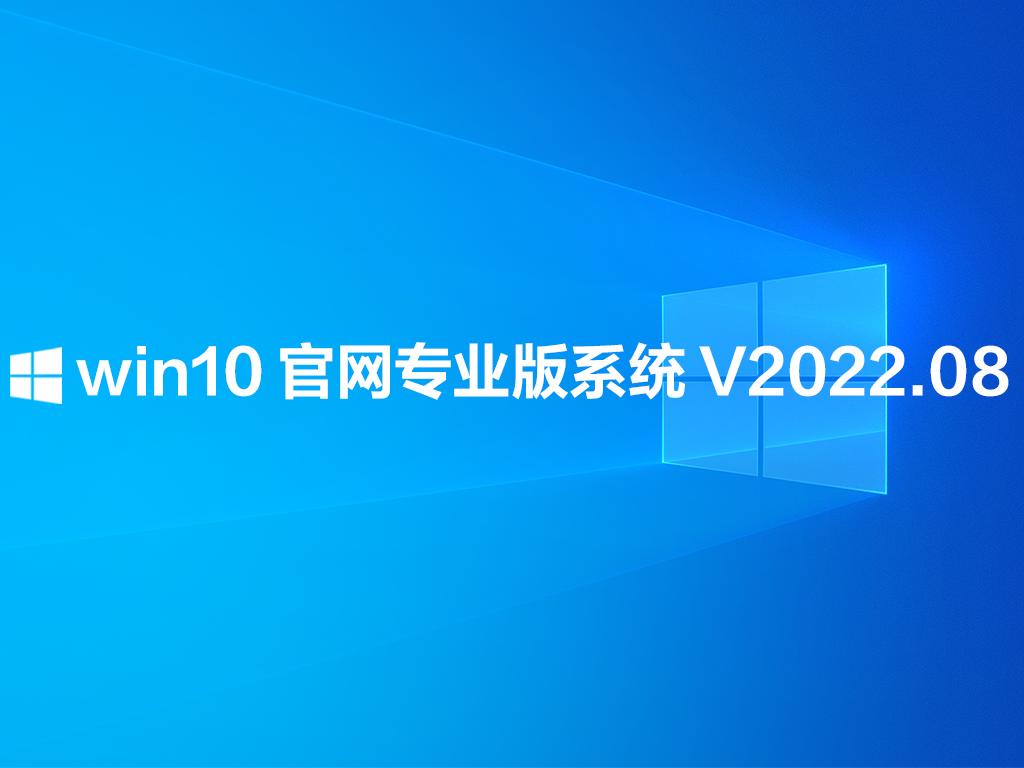 win10官网专业版系统下载_win10 官网专业版下载2022.08