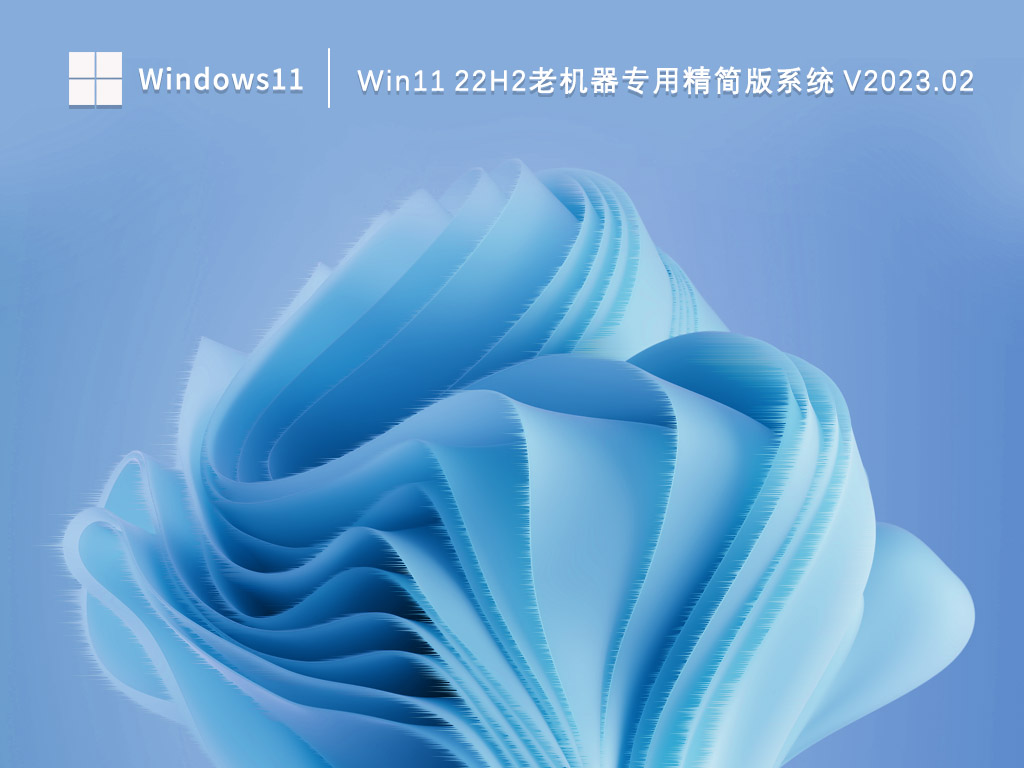 Win11精简版下载_Win11 22H2老机器专用精简版系统2023.02下载