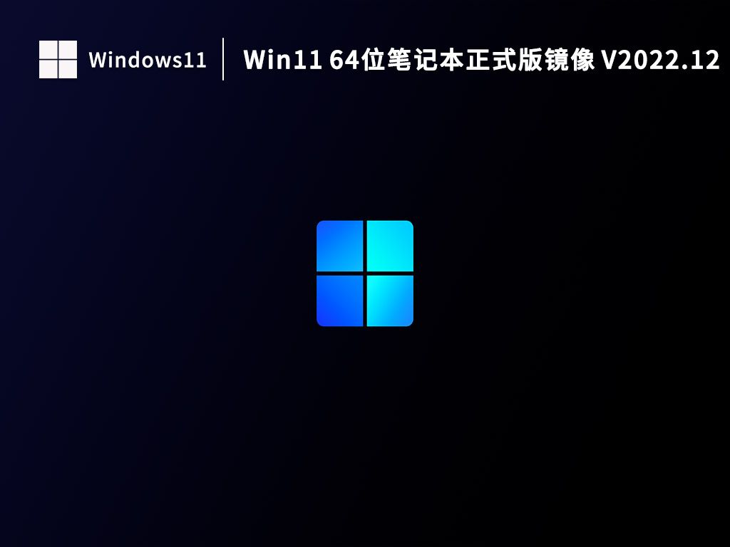 笔记本Win11 64位系统下载_Win11 64位笔记本正式版镜像下载