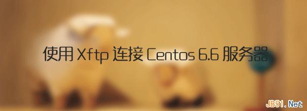 使用Xftp连接Centos 6.6服务器