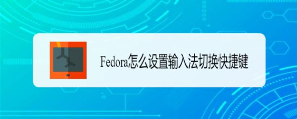 Fedora输入法切换快捷键怎么更改?