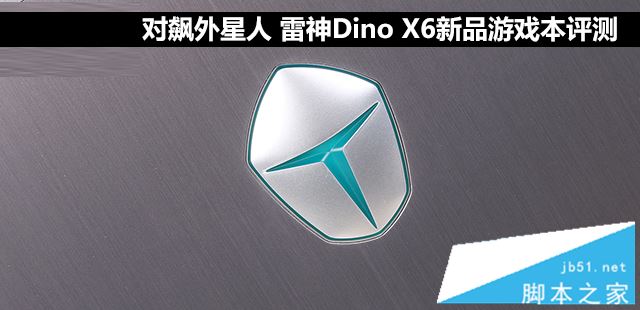 雷神Dino X6值得买吗？雷神Dino X6新品游戏本全面详细评测图解